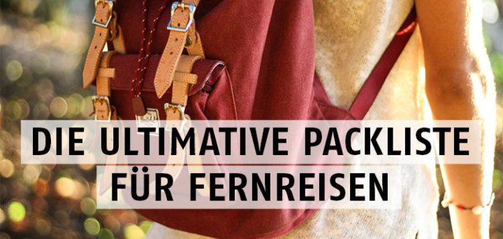 Die ultimative Packliste für Fernreisen